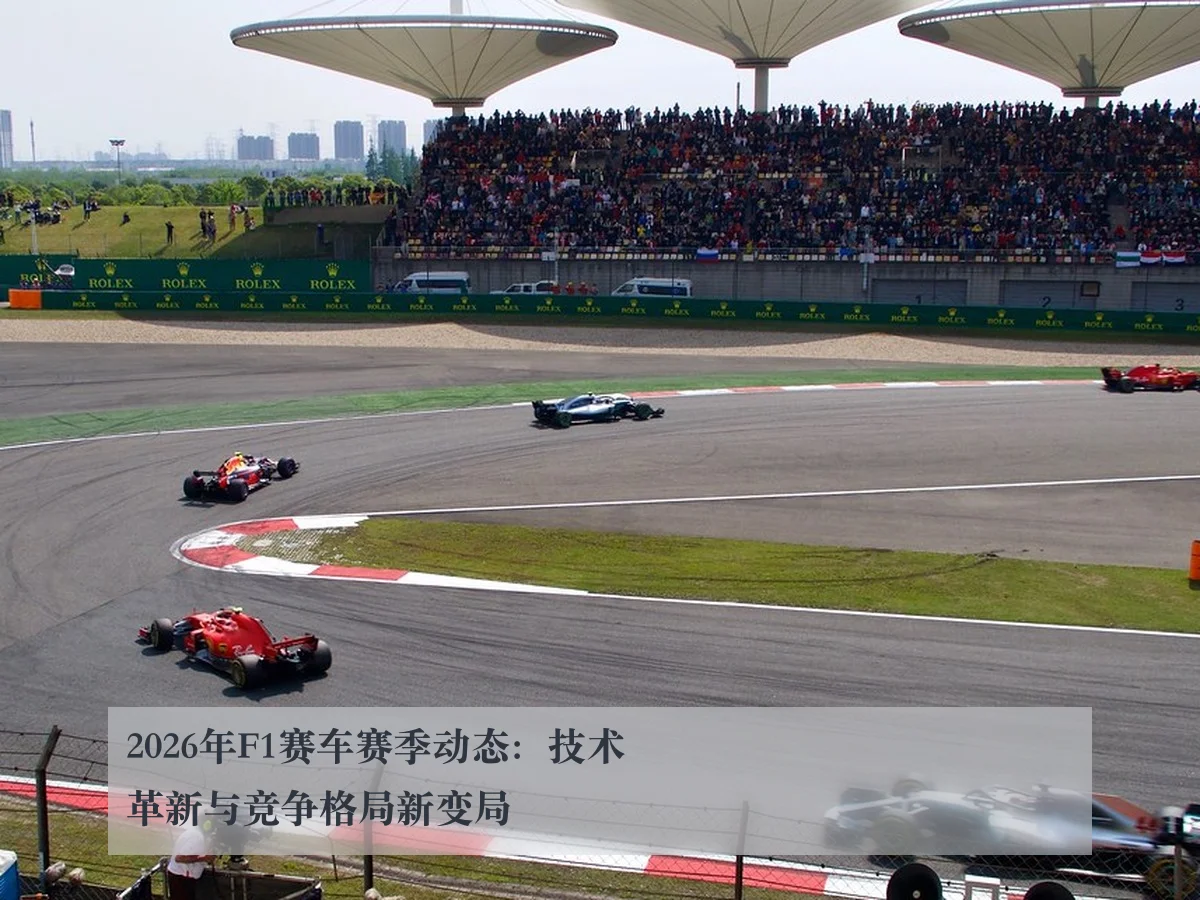 2026年F1赛车赛季动态：技术革新与竞争格局新变局